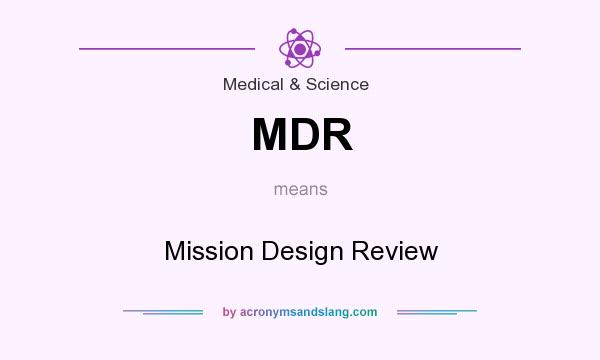 What does MDR mean? It stands for Mission Design Review
