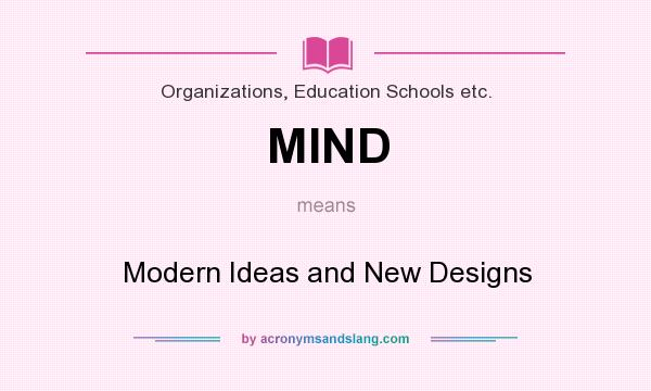 What does MIND mean? It stands for Modern Ideas and New Designs