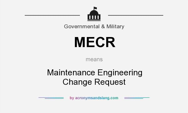 What does MECR mean? It stands for Maintenance Engineering Change Request