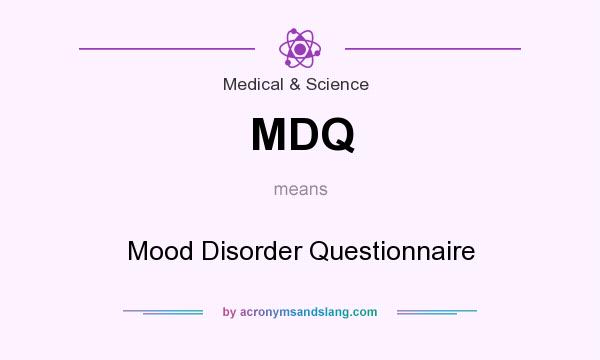 What does MDQ mean? It stands for Mood Disorder Questionnaire