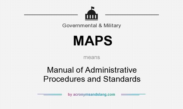 What does MAPS mean? It stands for Manual of Administrative Procedures and Standards