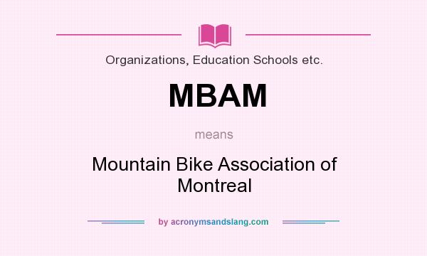 What does MBAM mean? It stands for Mountain Bike Association of Montreal