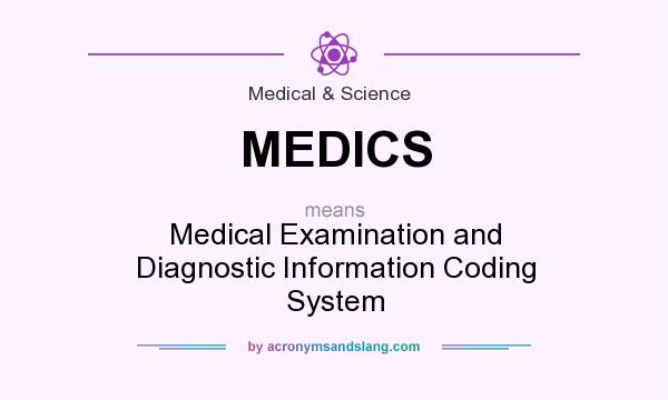 What does MEDICS mean? It stands for Medical Examination and Diagnostic Information Coding System