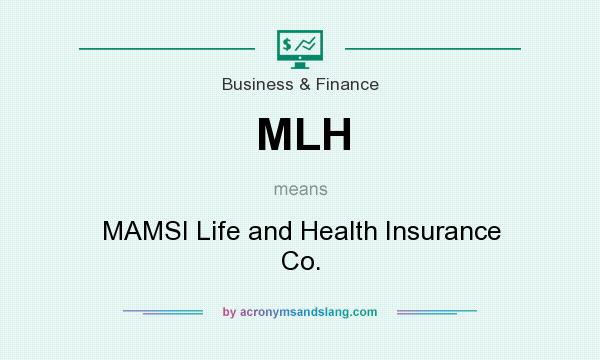 What does MLH mean? It stands for MAMSI Life and Health Insurance Co.