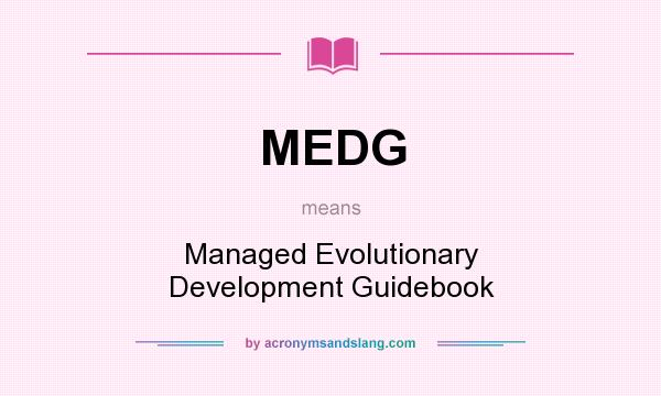 What does MEDG mean? It stands for Managed Evolutionary Development Guidebook