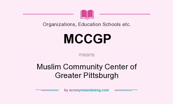 What does MCCGP mean? It stands for Muslim Community Center of Greater Pittsburgh