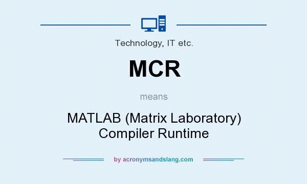 What does MCR mean? It stands for MATLAB (Matrix Laboratory) Compiler Runtime