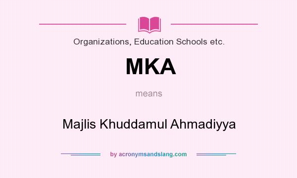 What does MKA mean? It stands for Majlis Khuddamul Ahmadiyya