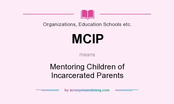 What does MCIP mean? It stands for Mentoring Children of Incarcerated Parents
