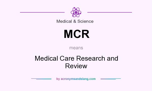 What does MCR mean? It stands for Medical Care Research and Review