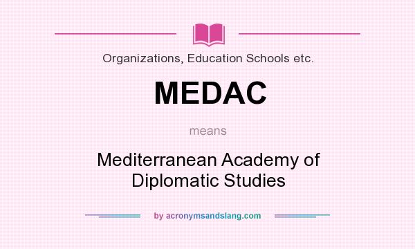 What does MEDAC mean? It stands for Mediterranean Academy of Diplomatic Studies