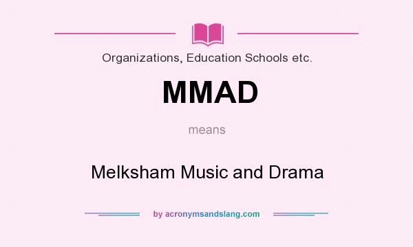 What does MMAD mean? It stands for Melksham Music and Drama