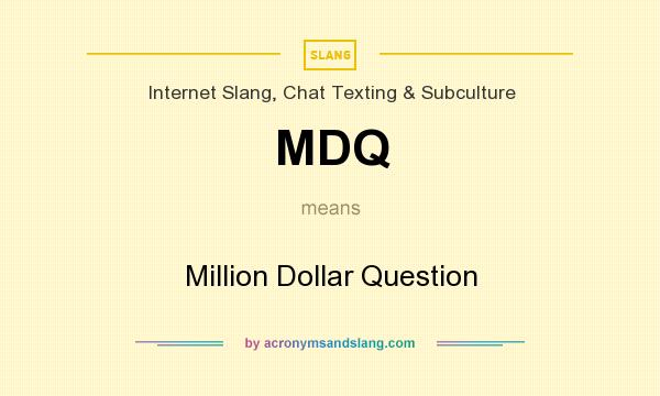 What does MDQ mean? It stands for Million Dollar Question