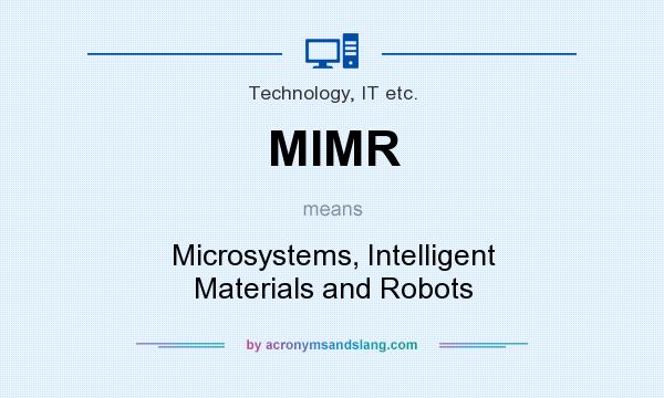 What does MIMR mean? It stands for Microsystems, Intelligent Materials and Robots