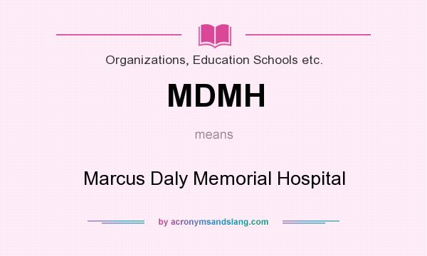 What does MDMH mean? It stands for Marcus Daly Memorial Hospital