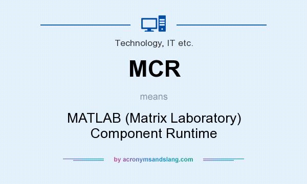 What does MCR mean? It stands for MATLAB (Matrix Laboratory) Component Runtime