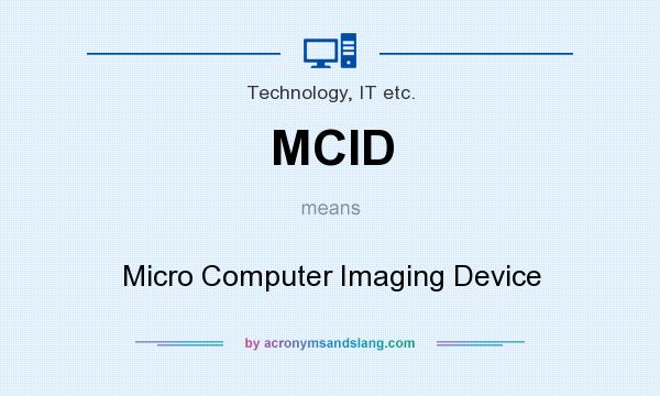 What does MCID mean? It stands for Micro Computer Imaging Device