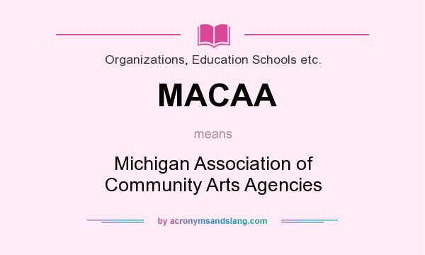 What does MACAA mean? It stands for Michigan Association of Community Arts Agencies