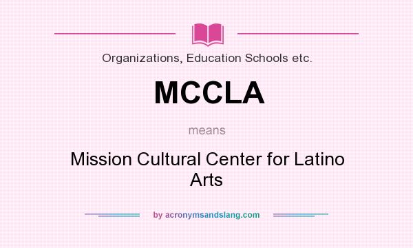 What does MCCLA mean? It stands for Mission Cultural Center for Latino Arts