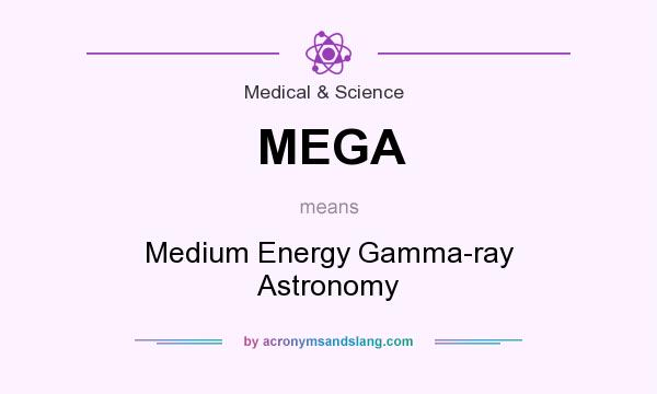 What does MEGA mean? It stands for Medium Energy Gamma-ray Astronomy