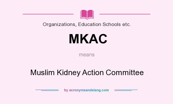 What does MKAC mean? It stands for Muslim Kidney Action Committee