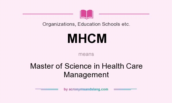 What does MHCM mean? It stands for Master of Science in Health Care Management