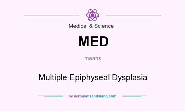 What does MED mean? It stands for Multiple Epiphyseal Dysplasia