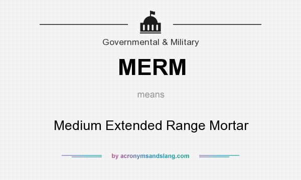 What does MERM mean? It stands for Medium Extended Range Mortar