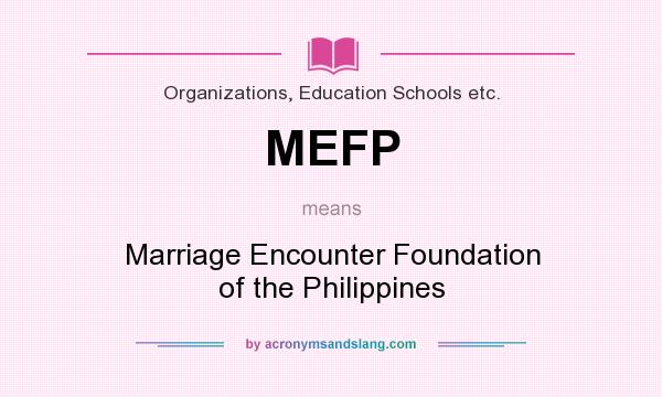 What does MEFP mean? It stands for Marriage Encounter Foundation of the Philippines