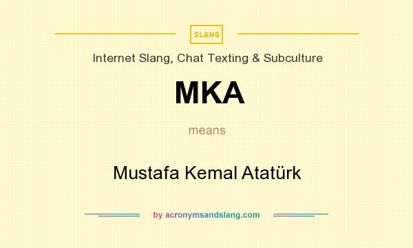 What does MKA mean? It stands for Mustafa Kemal Atatürk