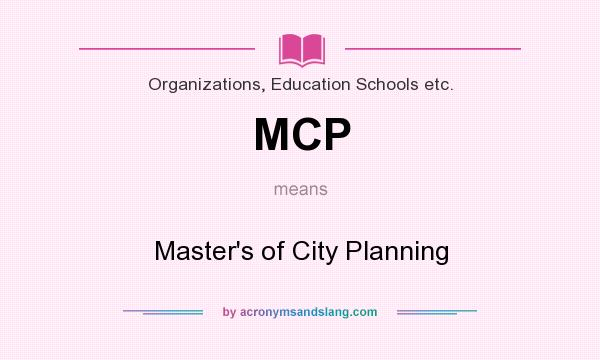 What does MCP mean? It stands for Master`s of City Planning