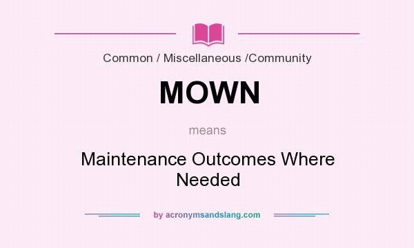 What does MOWN mean? It stands for Maintenance Outcomes Where Needed