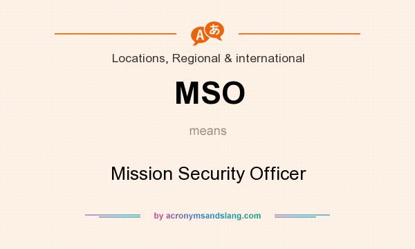 What does MSO mean? It stands for Mission Security Officer
