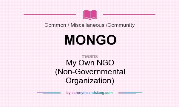 What does MONGO mean? It stands for My Own NGO (Non-Governmental Organization)