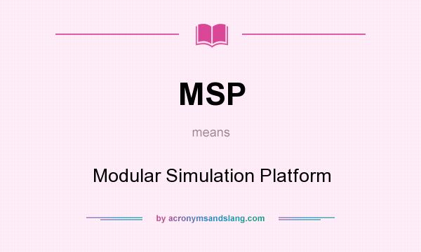 What does MSP mean? It stands for Modular Simulation Platform