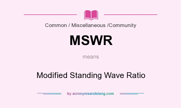 What does MSWR mean? It stands for Modified Standing Wave Ratio