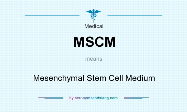 What does MSCM mean? It stands for Mesenchymal Stem Cell Medium