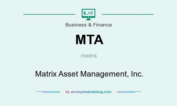 What does MTA mean? It stands for Matrix Asset Management, Inc.