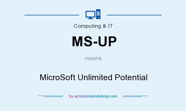 What does MS-UP mean? It stands for MicroSoft Unlimited Potential