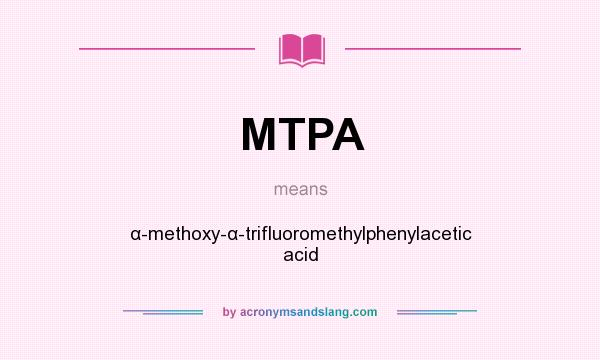 What does MTPA mean? It stands for α-methoxy-α-trifluoromethylphenylacetic acid