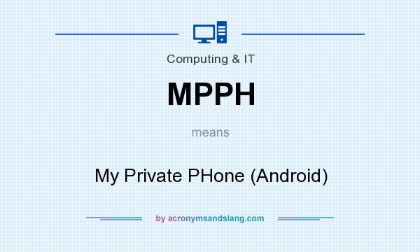 What does MPPH mean? It stands for My Private PHone (Android)