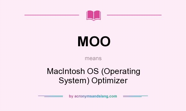 What does MOO mean? It stands for MacIntosh OS (Operating System) Optimizer