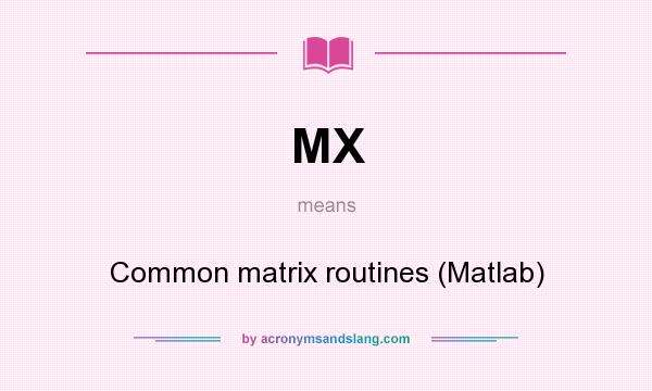What does MX mean? It stands for Common matrix routines (Matlab)