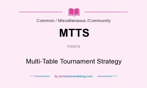 What does MTTS mean? It stands for Multi-Table Tournament Strategy