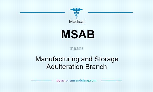 What does MSAB mean? It stands for Manufacturing and Storage Adulteration Branch