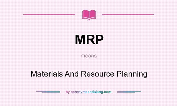 What does MRP mean? It stands for Materials And Resource Planning