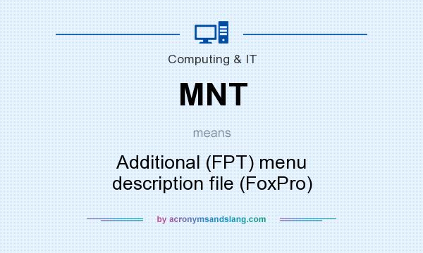 What does MNT mean? It stands for Additional (FPT) menu description file (FoxPro)