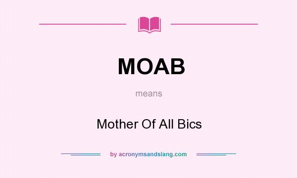 What does MOAB mean? It stands for Mother Of All Bics