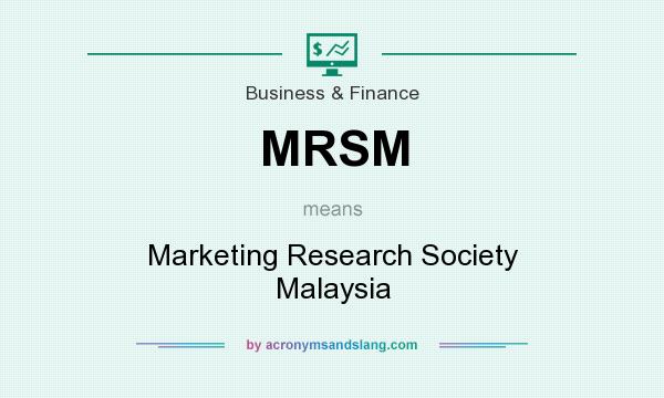 What does MRSM mean? It stands for Marketing Research Society Malaysia