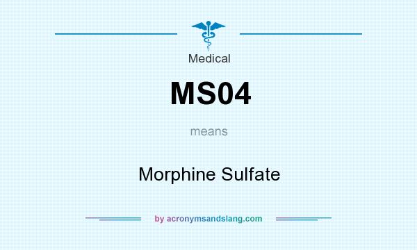 What does MS04 mean? It stands for Morphine Sulfate